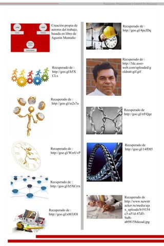 Creación propia de
autores del trabajo,
basada en libro de
Agustin Montaño
Recuperado de :
http://goo.gl/h5X
CLx
Recuperado de :
http://goo.gl/io2s7u
Recuperado de :
http://goo.gl/WzrUvP
Recuperado de :
http://goo.gl/h5XCrrx
Recuperado de :
http://goo.gl/nM3JOl
Recuperado de :
http://goo.gl/4pcJDq
Recuperado de :
http://3dc.asso-
web.com/uploaded/g
oldratt-gif.gif
Recuperado de
http://goo.gl/rrFQge
Recuperado de
http://goo.gl/14fDI5
Recuperado de
http://www.newstr
acker.ru/media/aja
x_uploads/b19154
c3-a51d-47d5-
9af6-
ab98158deead.jpg
Planeación, Programación y Control De Proyectos
 