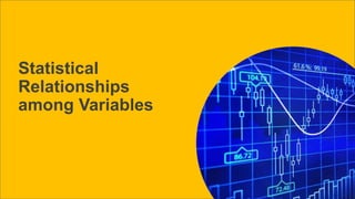 Statistical
Relationships
among Variables
 