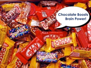 Chocolate Boosts 
Brain Power! 
 