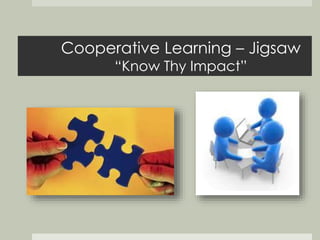 Cooperative Learning – Jigsaw 
“Know Thy Impact” 
 