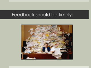Feedback should be timely: 
 