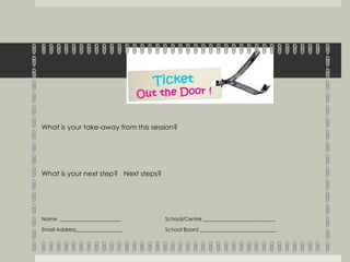 What is your take-away from this session? 
What is your next step? Next steps? 
Name ________________________ School/Centre ____________________________ 
Email Address__________________ School Board ______________________________ 

