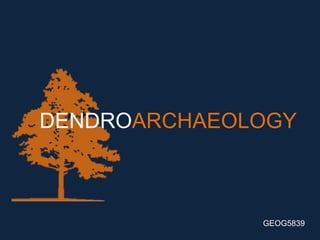 DENDROARCHAEOLOGY



              GEOG5839
 