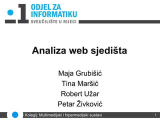 Analiza web sjedišta

                   Maja Grubišić
                    Tina Maršić
                    Robert Užar
                   Petar Živković
Kolegij: Multimedijski i hipermedijski sustavi   1
 