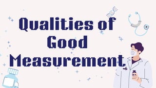 Qualities of
Good
Measurement
 