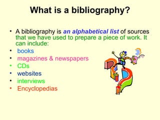What is a bibliography? ,[object Object],[object Object],[object Object],[object Object],[object Object],[object Object],[object Object]