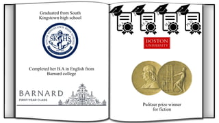 Pulitzer prize winner
for fiction
Graduated from South
Kingstown high school
Completed her B.A in English from
Barnard college
 