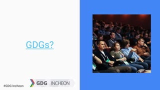 #GDG Incheon#GDG Incheon
GDGs?