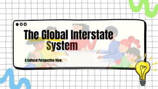 System
A Cultural Perspective View.
The Global Interstate
 