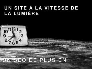 U N S I T E A L A V I T E S S E D E
L A L U M I È R E
U N S E O D E P L U S E N
 