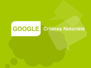 GOOGLE Critères Notoriété
 