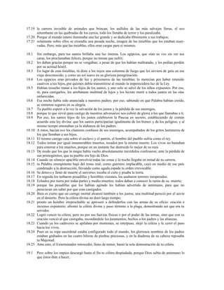 17.19 la carrera invisible de animales que brincan, los aullidos de las más salvajes fieras, el eco
retumbante en las quebradas de los cerros, todo los llenaba de terror y los paralizaba.
17.20 Porque al mundo entero iluminaba una luz grande y se dedicaba libremente a sus trabajos;
17.21 solamente sobre ellos se extendía una pesada noche, imagen de las tinieblas que les estaban reser-
vadas. Pero, más que las tinieblas, ellos eran cargas para sí mismos.
18.1 Sin embargo, para tus santos brillaba una luz intensa. Los egipcios, que oían su voz sin ver sus
caras, los proclamaban felices, porque no tenían que sufrir;
18.2 les daban gracias porque no se vengaban; a pesar de que los habían maltratado, y les pedían perdón
por su actitud hostil.
18.3 En lugar de esas tinieblas, tú diste a los tuyos una columna de fuego que les sirviera de guía en ese
viaje desconocido, y como un sol suave en su gloriosa peregrinación.
18.4 Los egipcios eran privados de luz y prisioneros de las tinieblas; lo merecían por haber retenido
cautivos a tus hijos, por quienes debía transmitirse al mundo la imperecedera luz de la Ley.
18.5 Habían resuelto matar a los hijos de los santos, y uno solo se salvó de los niños expuestos. Por eso,
tú, para castigarlos, les arrebataste multitud de hijos y los hiciste morir a todos juntos en las olas
enfurecidas.
18.6 Esa noche había sido anunciada a nuestros padres; por eso, sabiendo en qué Palabra habían creído,
se sintieron seguros en su alegría.
18.7 Tu pueblo esperó a la vez la salvación de los justos y la pérdida de sus enemigos,
18.8 porque lo que sirvió para castigo de nuestros adversarios nos cubrió de gloria a los que llamabas a ti.
18.9 Por eso, los santos hijos de los justos celebraron la Pascua en secreto, estableciendo de común
acuerdo esta ley divina: que los santos participarían igualmente de los bienes y de los peligros; y al
mismo tiempo entonaban ya la alabanza de los padres.
18.10 A éstos, hacían eco los clamores confusos de sus enemigos, acompañados de los gritos lastimeros de
los que lloraban a sus hijos.
18.11 El mismo castigo caía sobre el esclavo y el patrón, el hombre del pueblo sufría como el rey.
18.12 Todos tenían por igual innumerables muertos, tocados por la misma muerte. Los vivos no bastaban
para enterrar a los muertos, porque en un instante fue destruido lo mejor de su raza.
18.13 De modo que los que la magia había vuelto absolutamente incrédulos confesaron; ante la pérdida de
sus primogénitos; que tu pueblo era hijo de Dios.
18.14 Cuando un silencio apacible envolvía todas las cosas y la noche llegaba en mitad de su carrera,
18.15 tu Palabra omnipotente bajó del trono real; como guerrero implacable, cayó en medio de ese país
condenado a la destrucción, llevando como aguda espada tu orden irrevocable.
18.16 Se detuvo y llenó de muerte el universo; tocaba el cielo y pisaba la tierra.
18.17 En seguida los turbaron pesadillas y horribles visiones, los asaltaron terrores inesperados.
18.18 Echados por tierra por todas partes y medio muertos; todos daban a conocer la razón de su muerte;
18.19 porque las pesadillas que los habían agitado les habían advertido de antemano, para que no
perecieran sin saber por qué eran castigados.
18.20 Bien es cierto que un castigo mortal alcanzó también a los justos; una multitud pereció por el azote
en el desierto. Pero la cólera divina no duró largo tiempo;
18.21 pronto un hombre irreprochable se apresuró a defenderlos con las armas de su oficio: oración e
incienso expiatorio; afrontó la cólera divina y puso término a la plaga, demostrando así que era tu
servidor.
18.22 Logró vencer tu cólera, pero no por sus fuerzas físicas o por el poder de las armas, sino que con su
oración venció al que castigaba, recordándole los juramentos, hechos a los padres y las alianzas.
18.23 Cuando ya los cadáveres se apilaban por montones, se interpuso, alejó la cólera y le cerró el paso
hacia los vivos.
18.24 Pues en su ropa sacerdotal estaba configurado todo el mundo, los gloriosos nombres de los padres
estaban grabados en las cuatro hileras de piedras preciosas, y en la diadema de su cabeza reposaba
tu Majestad.
18.25 Ante esto, el Exterminador retrocedió, lleno de temor, bastó la sola demostración de tu cólera.
19.1 Pero sobre los impíos descargó hasta el fin tu cólera despiadada, porque Dios sabía de antemano lo
que éstos iban a hacer,
 