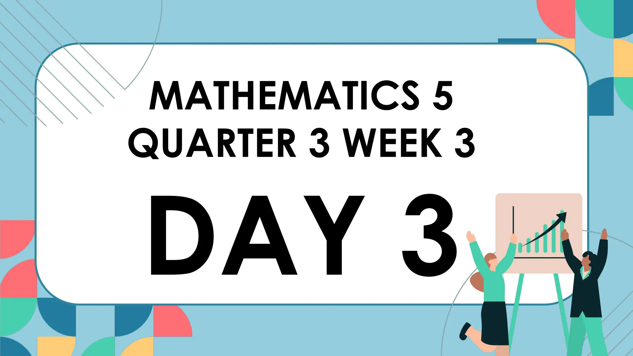 MATHEMATICS 5
QUARTER 3 WEEK 3
DAY 3
 
