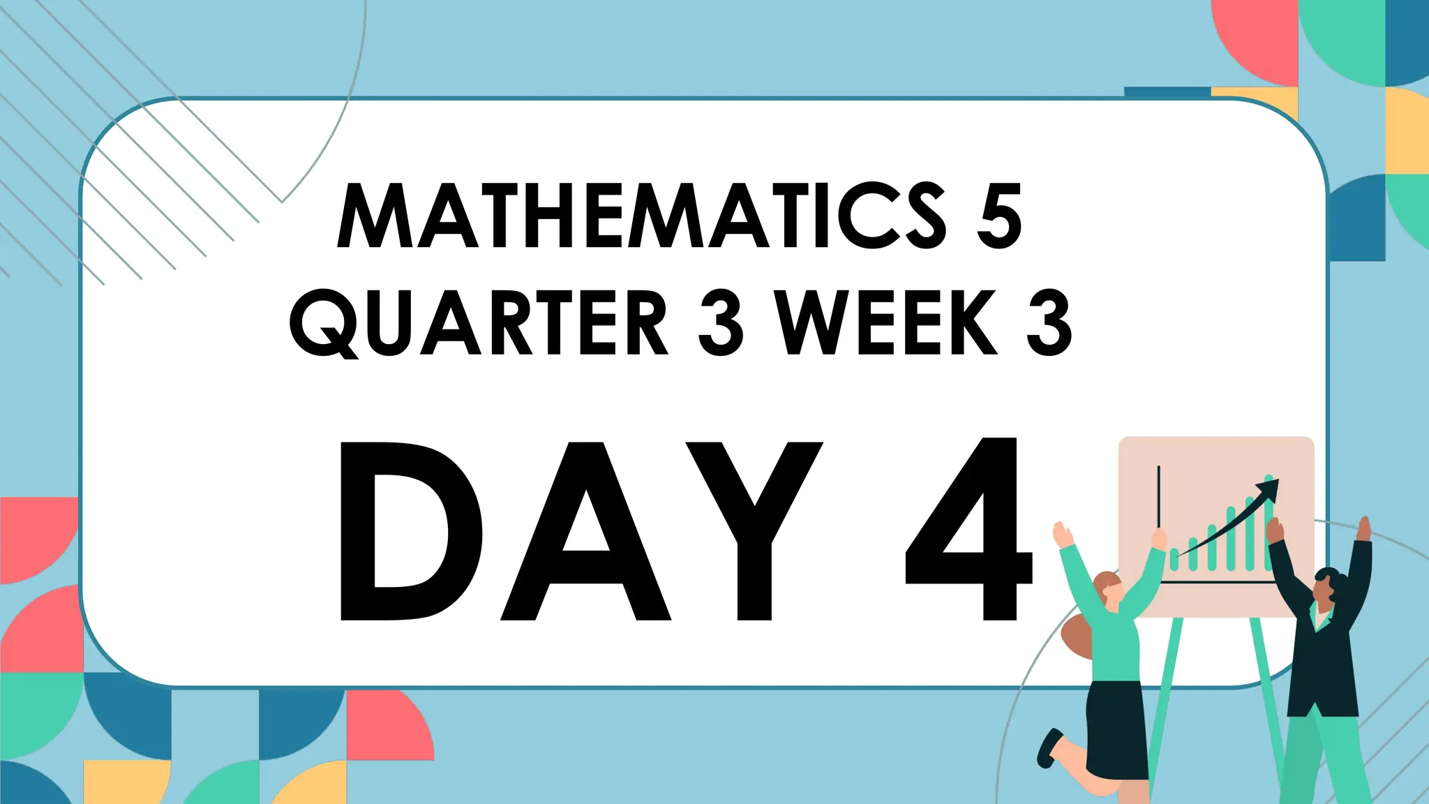 MATHEMATICS 5
QUARTER 3 WEEK 3
DAY 4
 
