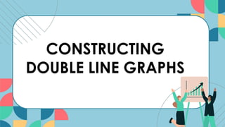 CONSTRUCTING
DOUBLE LINE GRAPHS
 