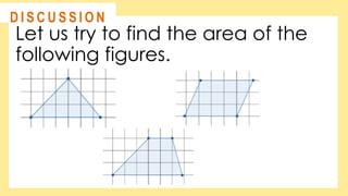 Let us try to find the area of the
following figures.
@
@
D I S C U S S I O N
 