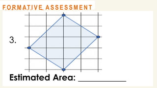 3.
Estimated Area: ___________
@
@
A C T I V I T Y 2
@
@
F O R M AT I V E A S S E S S M E N T
 