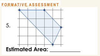 5.
Estimated Area: ___________
@
@
A C T I V I T Y 2
@
@
F O R M AT I V E A S S E S S M E N T
 