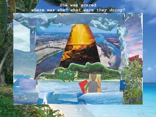 She was scared where was she? what were they doing? P 3 