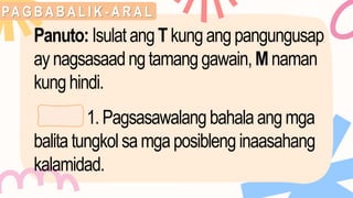 Panuto: Isulat angTkungang pangungusap
ay nagsasaadngtamanggawain, Mnaman
kunghindi.
1. Pagsasawalang bahala angmga
balita tungkolsamgaposibleng inaasahang
kalamidad.
PA G B A B A L I K - A R A L
 