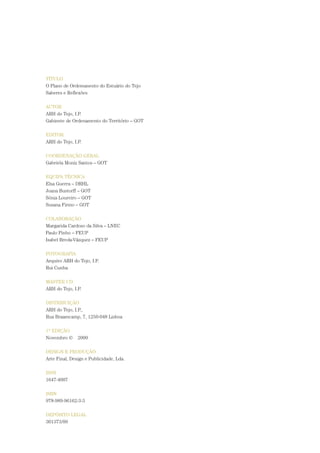 TÍTULO
O Plano de Ordemanento do Estuário do Tejo
Saberes e Reflexões
AUTOR
ARH do Tejo, I.P.
Gabinete de Ordenamento do Território – GOT
EDITOR
ARH do Tejo, I.P.
COORDENAÇÃO GERAL
Gabriela Moniz Santos – GOT
EQUIPA TÉCNICA
Elsa Guerra – DRHL
Joana Bustorff – GOT
Sónia Loureiro – GOT
Susana Firmo – GOT
COLABORAÇÃO
Margarida Cardoso da Silva – LNEC
Paulo Pinho – FEUP
Isabel Breda-Vázquez – FEUP
FOTOGRAFIA
Arquivo ARH do Tejo, I.P.
Rui Cunha
MASTER CD
ARH do Tejo, I.P.
DISTRIBUIÇÃO
ARH do Tejo, I.P.,
Rua Braamcamp, 7, 1250-048 Lisboa
1ª EDIÇÃO
Novembro © 2009
DESIGN E PRODUÇÃO
Arte Final, Design e Publicidade, Lda.
ISSN
1647-4007
ISBN
978-989-96162-3-3
DEPÓSITO LEGAL
301373/09
PAG_107-168_POE_TEJO:POE TEJO 1/20/10 3:34 PM Page 168
 