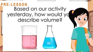 Based on our activity
yesterday, how would you
describe volume?
@
R E V I E W
R E V I E W
@
@
P R E - L E S S O N
 