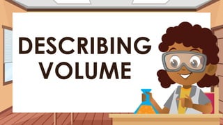 DESCRIBING
VOLUME
 