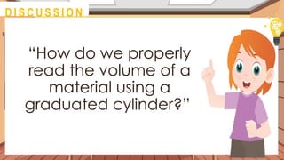 “How do we properly
read the volume of a
material using a
graduated cylinder?”
@
D I S C U S S I O N
 