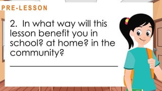 2. In what way will this
lesson benefit you in
school? at home? in the
community?
________________________
@
R E V I E W
R E V I E W
@
@
P R E - L E S S O N
 