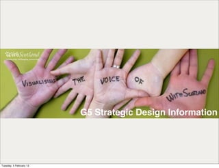G5 Strategic Design Information




Tuesday, 5 February 13
 