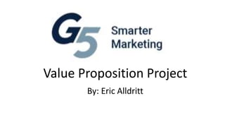 Value Proposition Project
By: Eric Alldritt
 