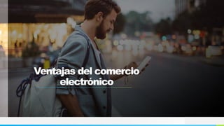 NOMBRE O LOGOTIPO
Ventajas del comercio
electrónico
 