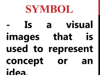 SYMBOL
- Is a visual
images that is
used to represent
concept or an
 