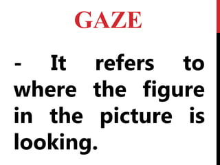 GAZE
- It refers to
where the figure
in the picture is
looking.
 