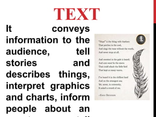 TEXT
It conveys
information to the
audience, tell
stories and
describes things,
interpret graphics
and charts, inform
people about an
 