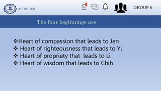 ALTIMETER GROUP 6
Heart of compassion that leads to Jen
 Heart of righteousness that leads to Yi
 Heart of propriety th...