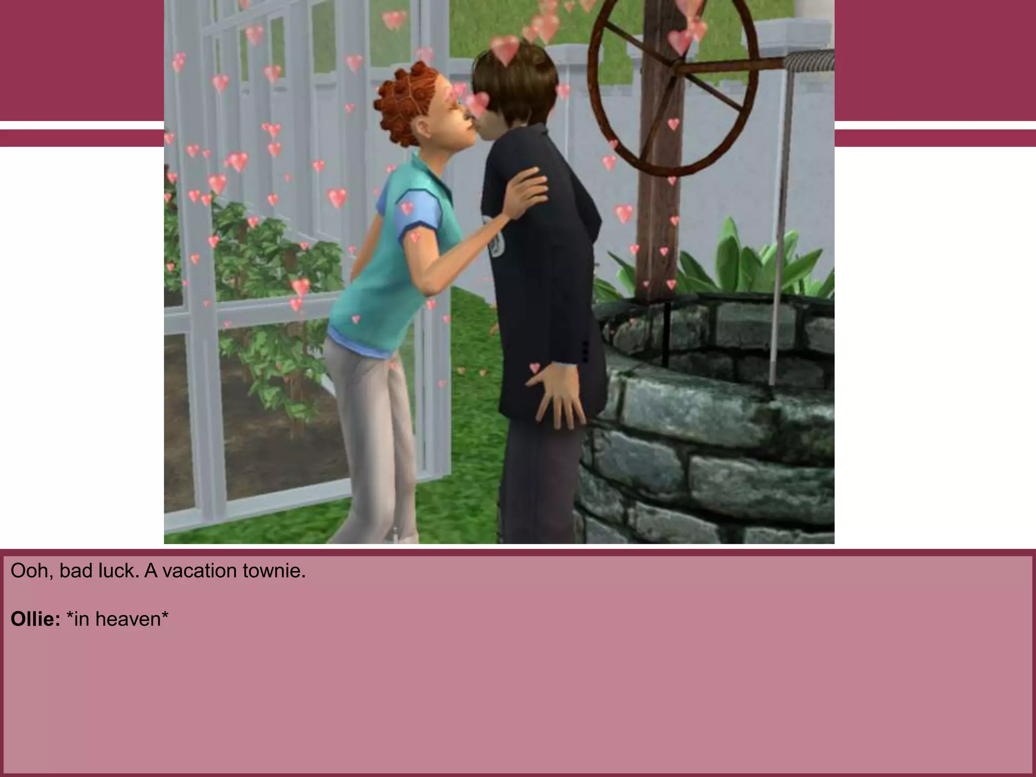 Ooh, bad luck. A vacation townie.
Ollie: *in heaven*
 