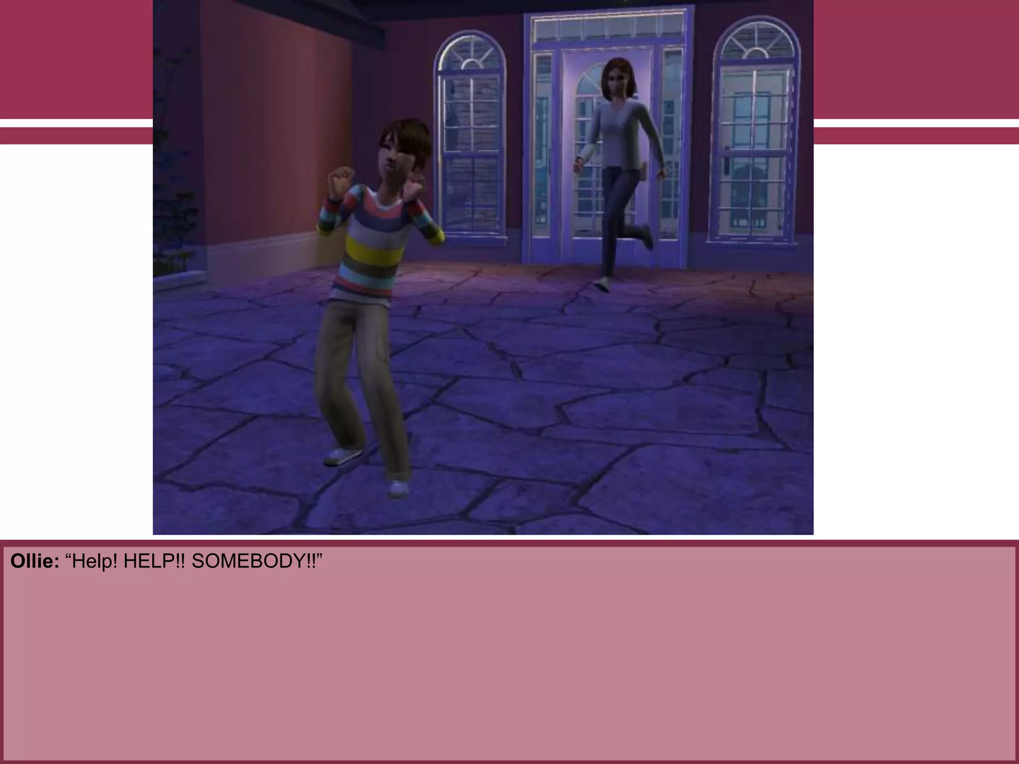 Ollie: “Help! HELP!! SOMEBODY!!”
 
