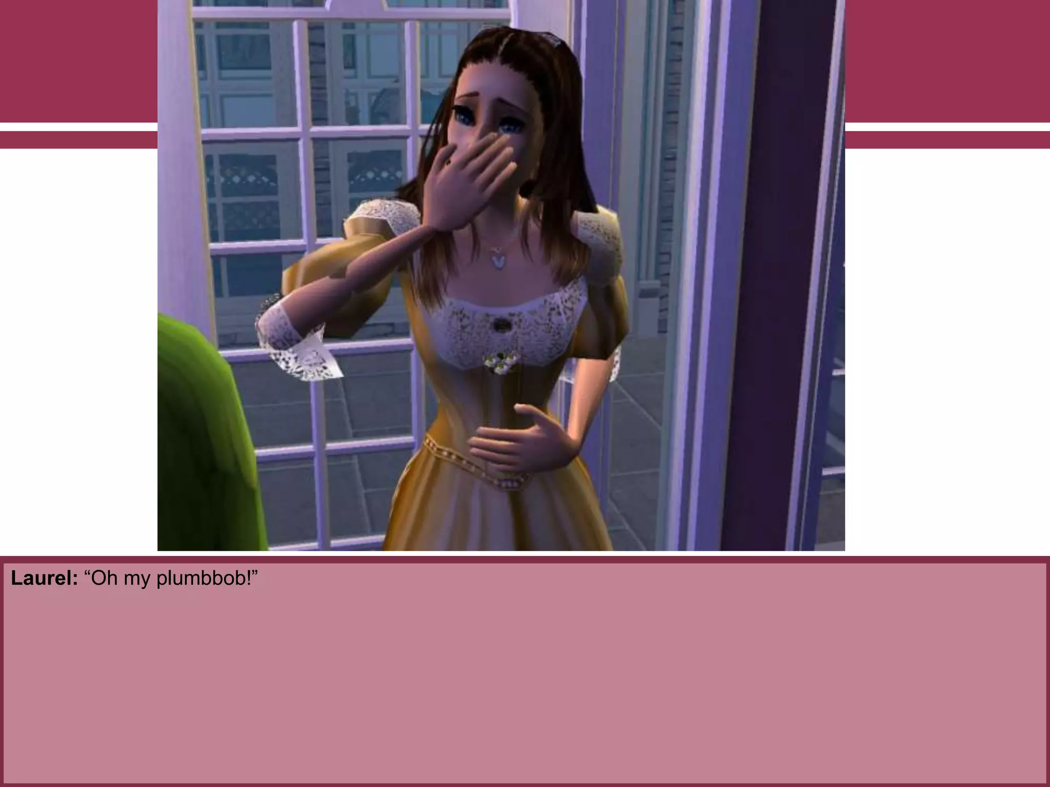 Laurel: “Oh my plumbbob!”
 