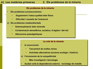 A)  Les matèries primeres   2.  Els problemes de la mineria <ul><li>Els problemes de la mineria:   </li></ul><ul><li>Els p...