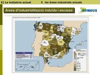E) La indústria actual  5.  les àrees industrials actuals Àrees d’industrialització induïda i escassa 
