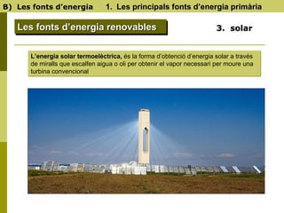 B)  Les fonts d’energia   1.  Les principals fonts d’energia primària Les fonts d’energia renovables 3.  solar L’energia s...