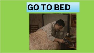 GO TO BED
 