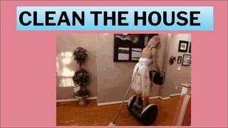 CLEAN THE HOUSE
 