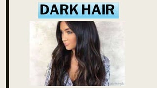 DARK HAIR
 