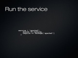 Run the service


    service { "apache2":
        ensure => running,
        require => Package['apache2']
      }
 