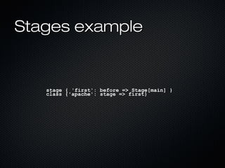 Stages example


   stage { 'first': before => Stage[main] }
   class {'apache': stage => first}
 