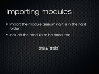 Importing modules
Import the module (assuming it is in the right
folder)
Include the module to be executed


                 import "apache"
                 include apache
 