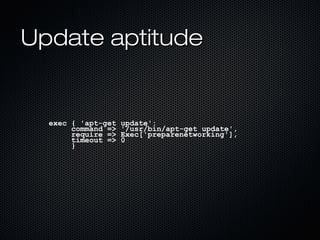 Update aptitude


  exec { 'apt-get   update':
       command =>   '/usr/bin/apt-get update',
       require =>   Exec['pr...