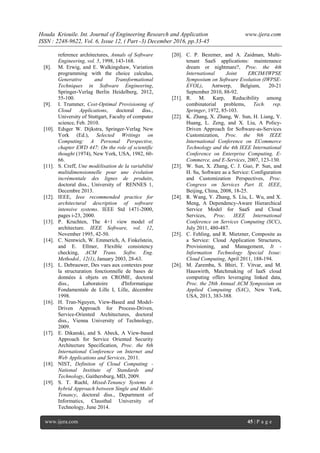 Houda Kriouile. Int. Journal of Engineering Research and Application www.ijera.com
ISSN : 2248-9622, Vol. 6, Issue 12, ( Part -3) December 2016, pp.33-45
www.ijera.com 45 | P a g e
reference architectures, Annals of Software
Engineering, vol. 5, 1998, 143-168.
[8]. M. Erwig, and E. Walkingshaw, Variation
programming with the choice calculus,
Generative and Transformational
Techniques in Software Engineering,
Springer-Verlag Berlin Heidelberg, 2012,
55-100.
[9]. I. Trummer, Cost-Optimal Provisioning of
Cloud Applications, doctoral diss.,
University of Stuttgart, Faculty of computer
science, Feb. 2010.
[10]. Edsger W. Dijkstra, Springer-Verlag New
York (Ed.), Selected Writings on
Computing: A Personal Perspective,
chapter EWD 447: On the role of scientific
thought (1974), New York, USA, 1982, 60-
66.
[11]. S. Creff, Une modélisation de la variabilité
multidimensionnelle pour une évolution
incrémentale des lignes de produits,
doctoral diss., University of RENNES 1,
Decembre 2013.
[12]. IEEE, Ieee recommended practice for
architectural description of software
intensive systems. IEEE Std 1471-2000,
pages i-23, 2000.
[13]. P. Kruchten, The 4+1 view model of
architecture. IEEE Software, vol. 12,
November 1995, 42-50.
[14]. C. Nentwich, W. Emmerich, A. Finkelstein,
and E. Ellmer, Flexible consistency
checking, ACM Trans. Softw. Eng.
Methodol., 12(1), January 2003, 28-63.
[15]. L. Debrauwer, Des vues aux contextes pour
la structuration fonctionnelle de bases de
données à objets en CROME, doctoral
diss., Laboratoire d'Informatique
Fondamentale de Lille I, Lille, décembre
1998.
[16]. H. Tran-Nguyen, View-Based and Model-
Driven Approach for Process-Driven,
Service-Oriented Architectures, doctoral
diss., Vienna University of Technology,
2009.
[17]. E. Dikanski, and S. Abeck, A View-based
Approach for Service Oriented Security
Architecture Specification, Proc. the 6th
International Conference on Internet and
Web Applications and Services, 2011.
[18]. NIST, Definiton of Cloud Computing -
National Institute of Standards and
Technology, Gaithersburg, MD, 2009.
[19]. S. T. Ruehl, Mixed-Tenancy Systems A
hybrid Approach between Single and Multi-
Tenancy, doctoral diss., Department of
Informatics, Clausthal University of
Technology, June 2014.
[20]. C. P. Bezemer, and A. Zaidman, Multi-
tenant SaaS applications: maintenance
dream or nightmare?, Proc. the 4th
International Joint ERCIM/IWPSE
Symposium on Software Evolution (IWPSE-
EVOL), Antwerp, Belgium, 20-21
September 2010, 88-92.
[21]. R. M. Karp, Reducibility among
combinatorial problems, Tech. rep.
Springer, 1972, 85-103.
[22]. K. Zhang, X. Zhang, W. Sun, H. Liang, Y.
Huang, L. Zeng, and X. Liu, A Policy-
Driven Approach for Software-as-Services
Customization, Proc. the 9th IEEE
International Conference on ECommerce
Technology and the 4th IEEE International
Conference on Enterprise Computing, E-
Commerce, and E-Services, 2007, 123-130.
[23]. W. Sun, X. Zhang, C. J. Guo, P. Sun, and
H. Su, Software as a Service: Configuration
and Customization Perspectives, Proc.
Congress on Services Part II, IEEE,
Beijing, China, 2008, 18-25.
[24]. R. Wang, Y. Zhang, S. Liu, L. Wu, and X.
Meng, A Dependency-Aware Hierarchical
Service Model for SaaS and Cloud
Services, Proc. IEEE International
Conference on Services Computing (SCC),
July 2011, 480-487.
[25]. C. Fehling, and R. Mietzner, Composite as
a Service: Cloud Application Structures,
Provisioning, and Management, It -
Information Technology Special Issue:
Cloud Computing, April 2011, 188-194.
[26]. M. Zaremba, S. Bhiri, T. Vitvar, and M.
Hauswirth, Matchmaking of IaaS cloud
computing offers leveraging linked data,
Proc. the 28th Annual ACM Symposium on
Applied Computing (SAC), New York,
USA, 2013, 383-388.
 
